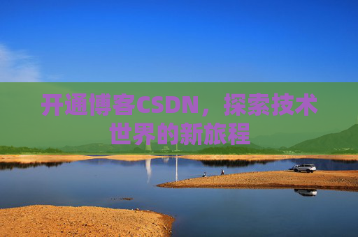 开通博客CSDN，探索技术世界的新旅程